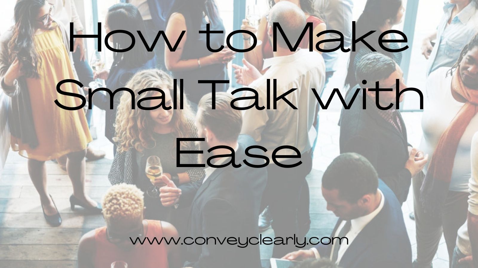 How To Make Small Talk With Ease – Convey Clearly