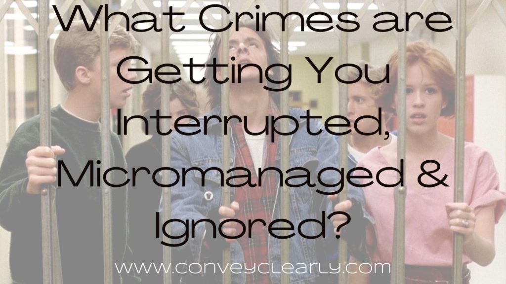 what crimes are getting you interrupted, micromanaged & ignored?