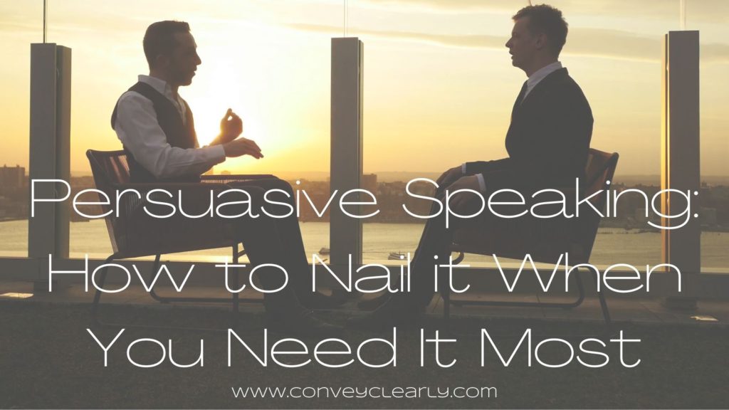 Persuasive Speaking: How to Nail it When You Need it Most – Convey Clearly