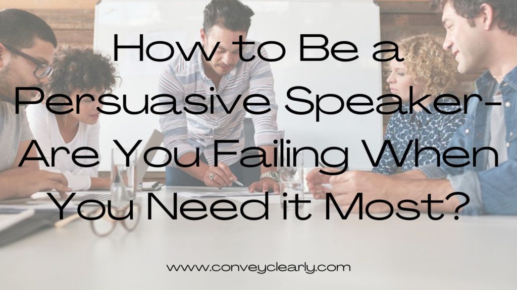 How to Be a Persuasive Speaker-Are You Failing When You Need it Most ...