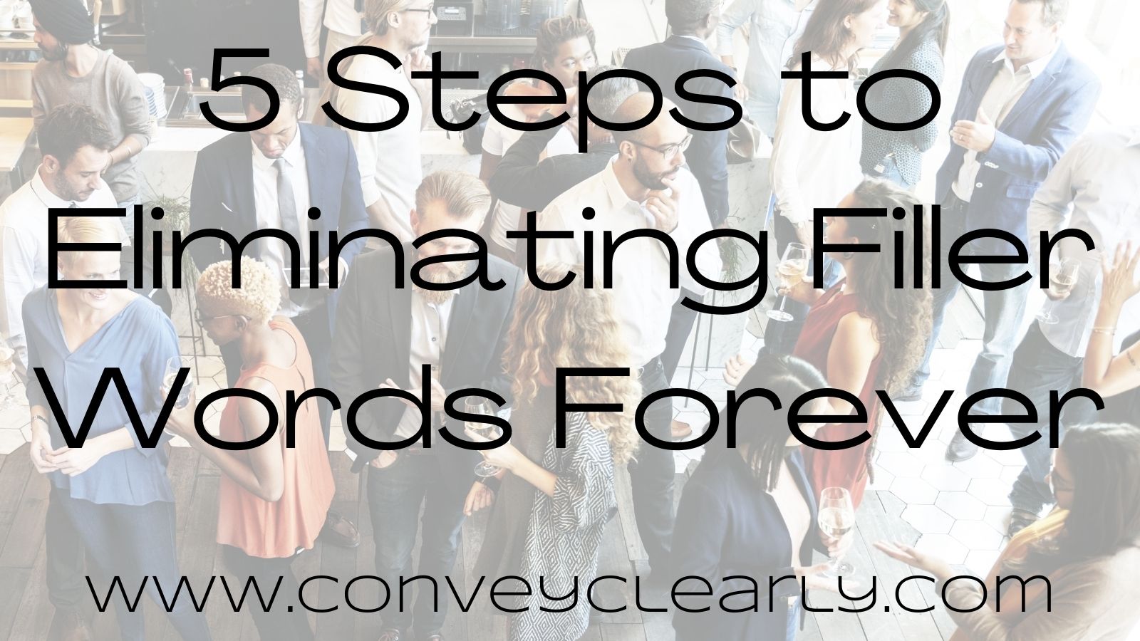 5 Steps To Eliminating Filler Words Forever Convey Clearly