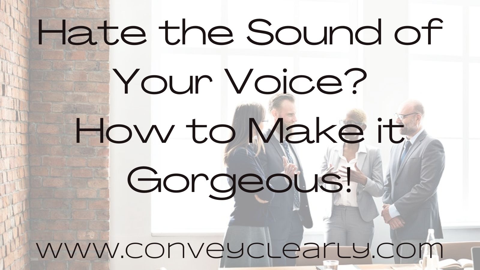 Hate the Sound of Your Voice? Here’s How to Make it Convey