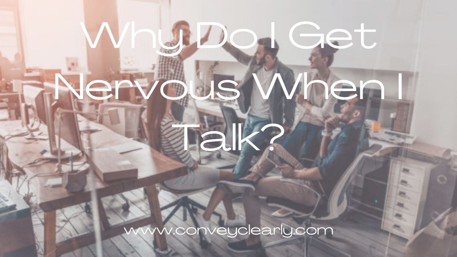 why-do-i-get-nervous-when-i-talk-convey-clearly