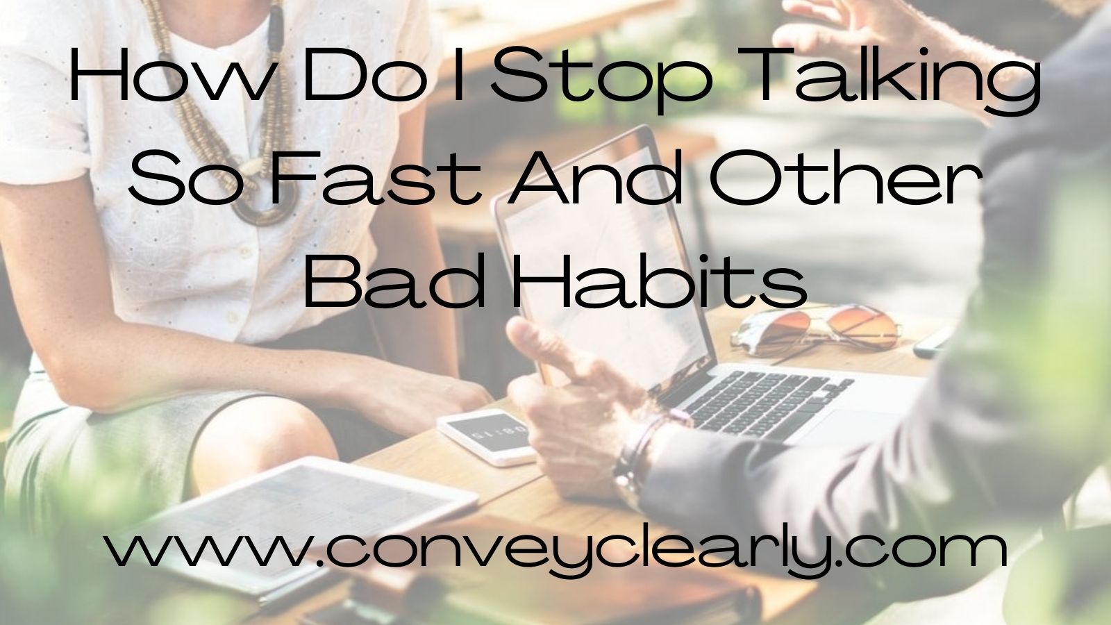 how-do-i-stop-talking-so-fast-and-other-bad-speaking-habits-convey