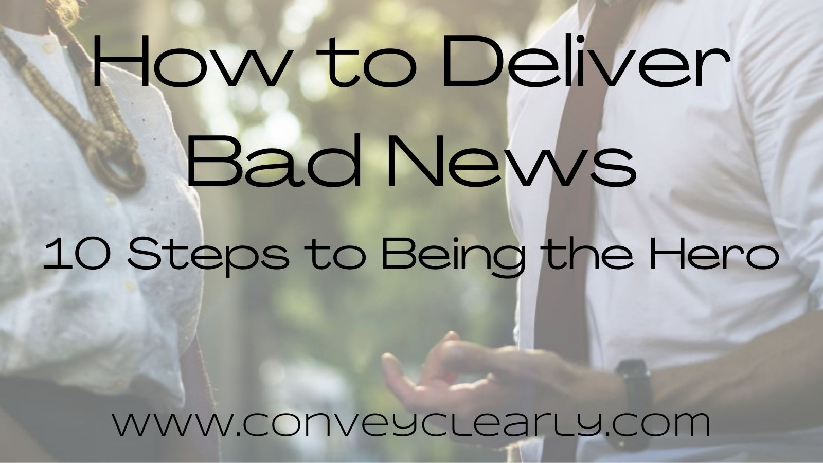 How To Deliver Bad News10 Steps To Being The Hero Convey Clearly 0826